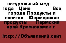 натуральный мед 2017года › Цена ­ 270-330 - Все города Продукты и напитки » Фермерские продукты   . Пермский край,Краснокамск г.